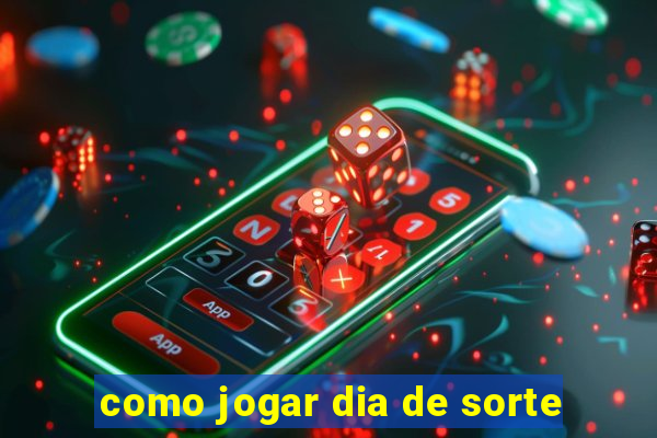 como jogar dia de sorte